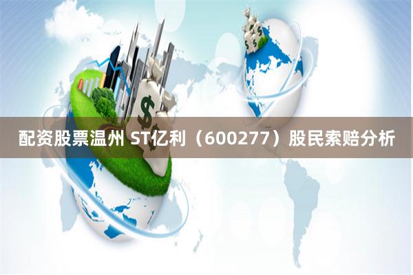配资股票温州 ST亿利（600277）股民索赔分析