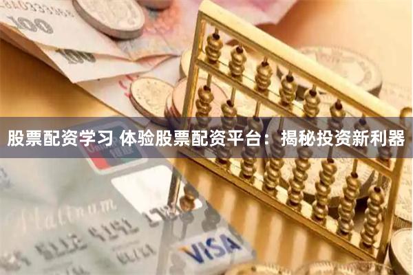 股票配资学习 体验股票配资平台：揭秘投资新利器