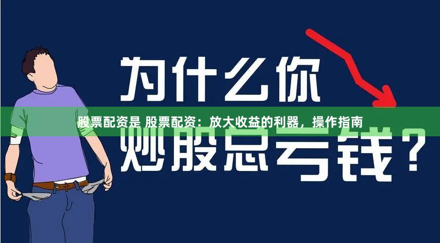 股票配资是 股票配资：放大收益的利器，操作指南