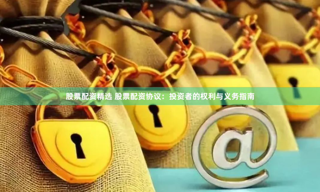 股票配资精选 股票配资协议：投资者的权利与义务指南