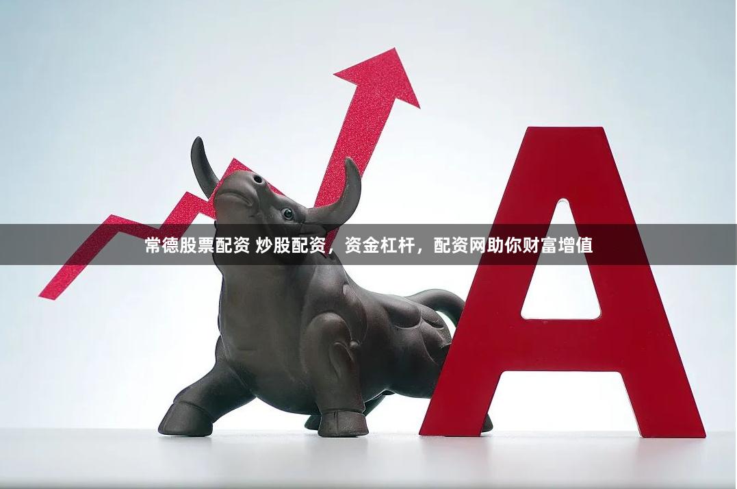 常德股票配资 炒股配资，资金杠杆，配资网助你财富增值