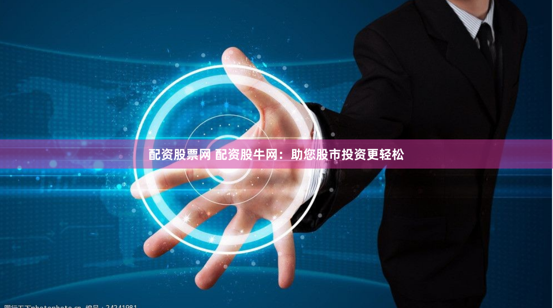 配资股票网 配资股牛网:助您股市投资更轻松